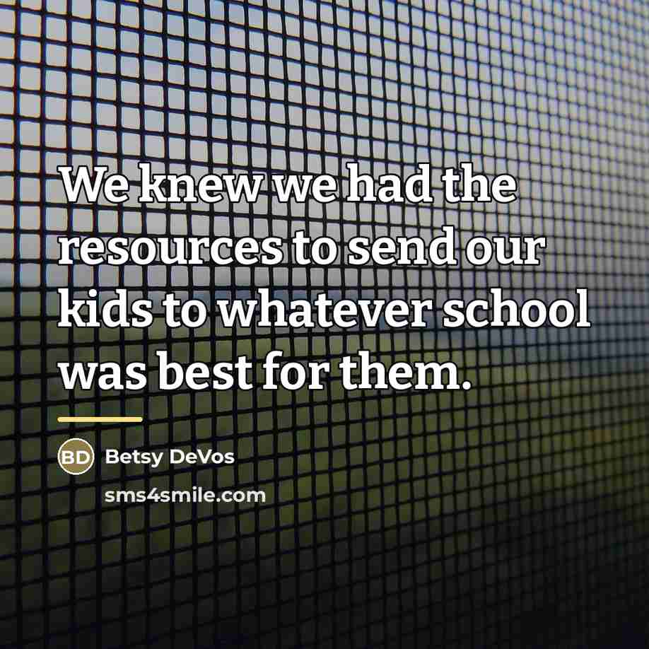“We knew we had the resources to send our kids…” quote by Betsy DeVos