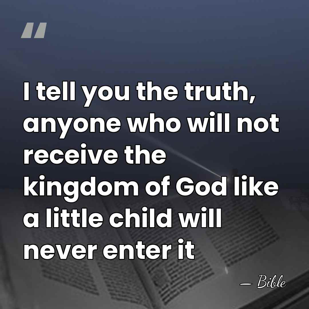 I tell you the truth, anyone who will not receive the kingdom&hellip; - Bible