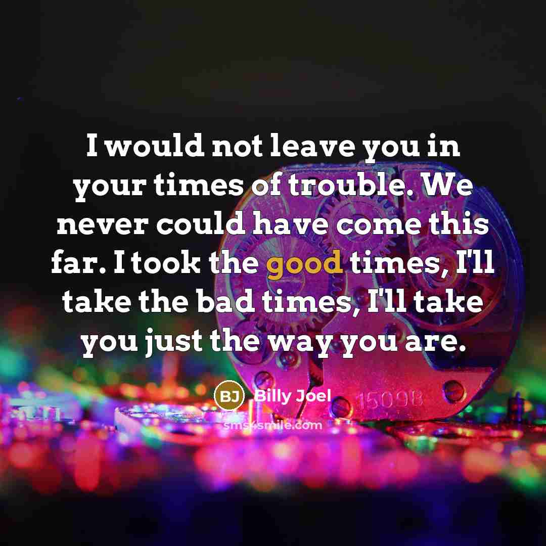 “I would not leave you in your times of trouble.…” quote by Billy Joel