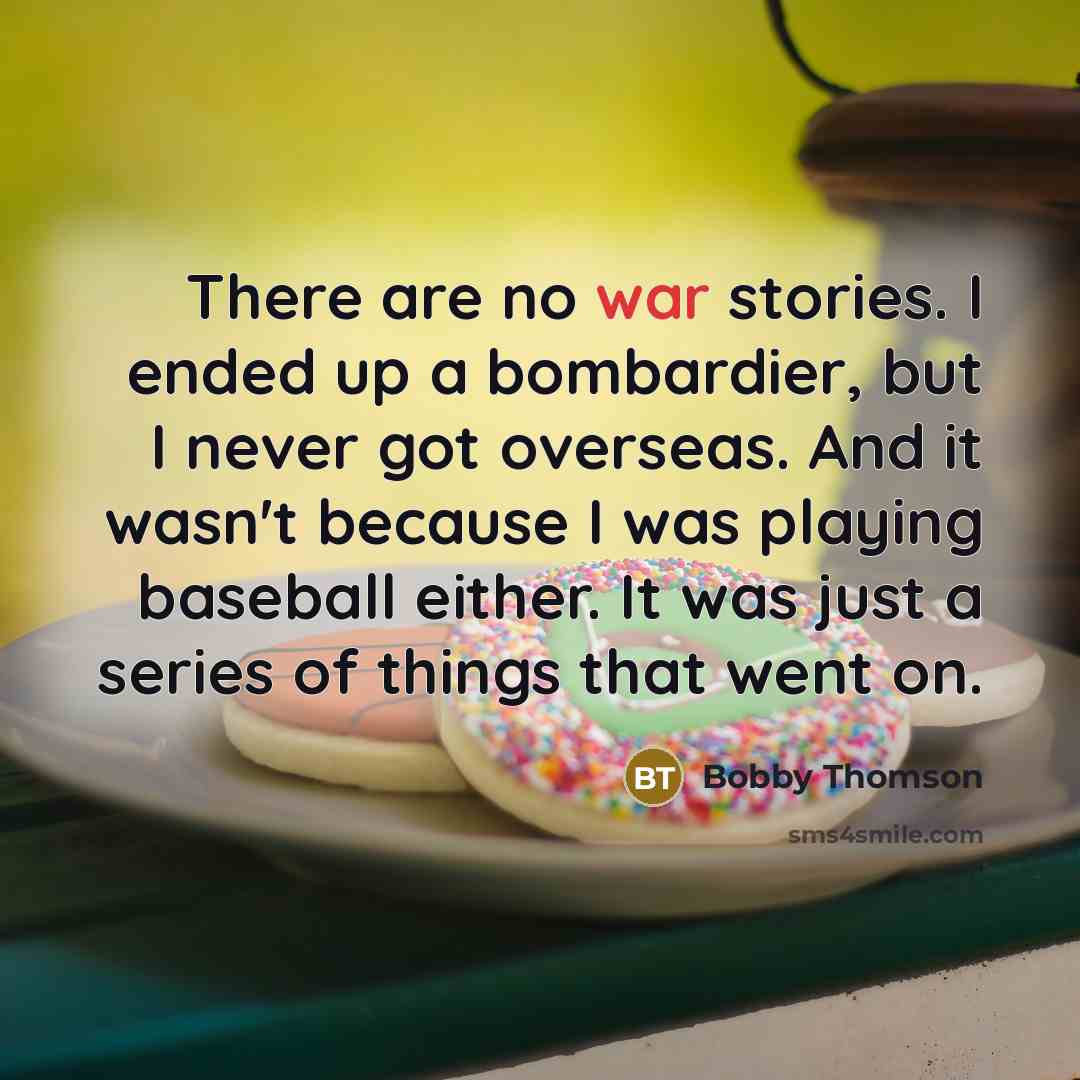 “There are no war stories. I ended up a bombardier,…” quote by Bobby Thomson