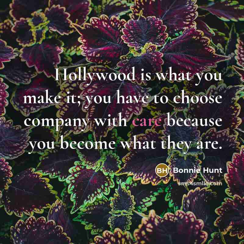“Hollywood is what you make it; you have to choose…” quote by Bonnie Hunt