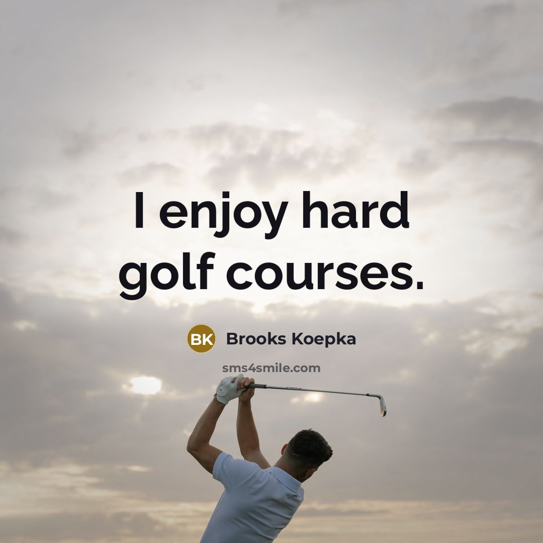 “I enjoy hard golf courses.…” quote by Brooks Koepka
