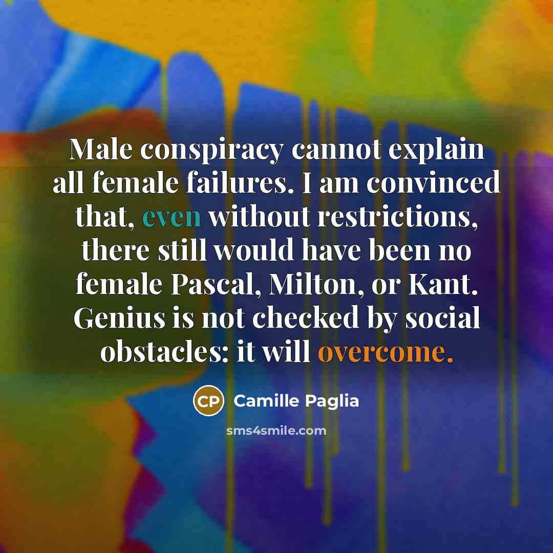 “Male conspiracy cannot explain all female failures. I am convinced…” quote by Camille Paglia