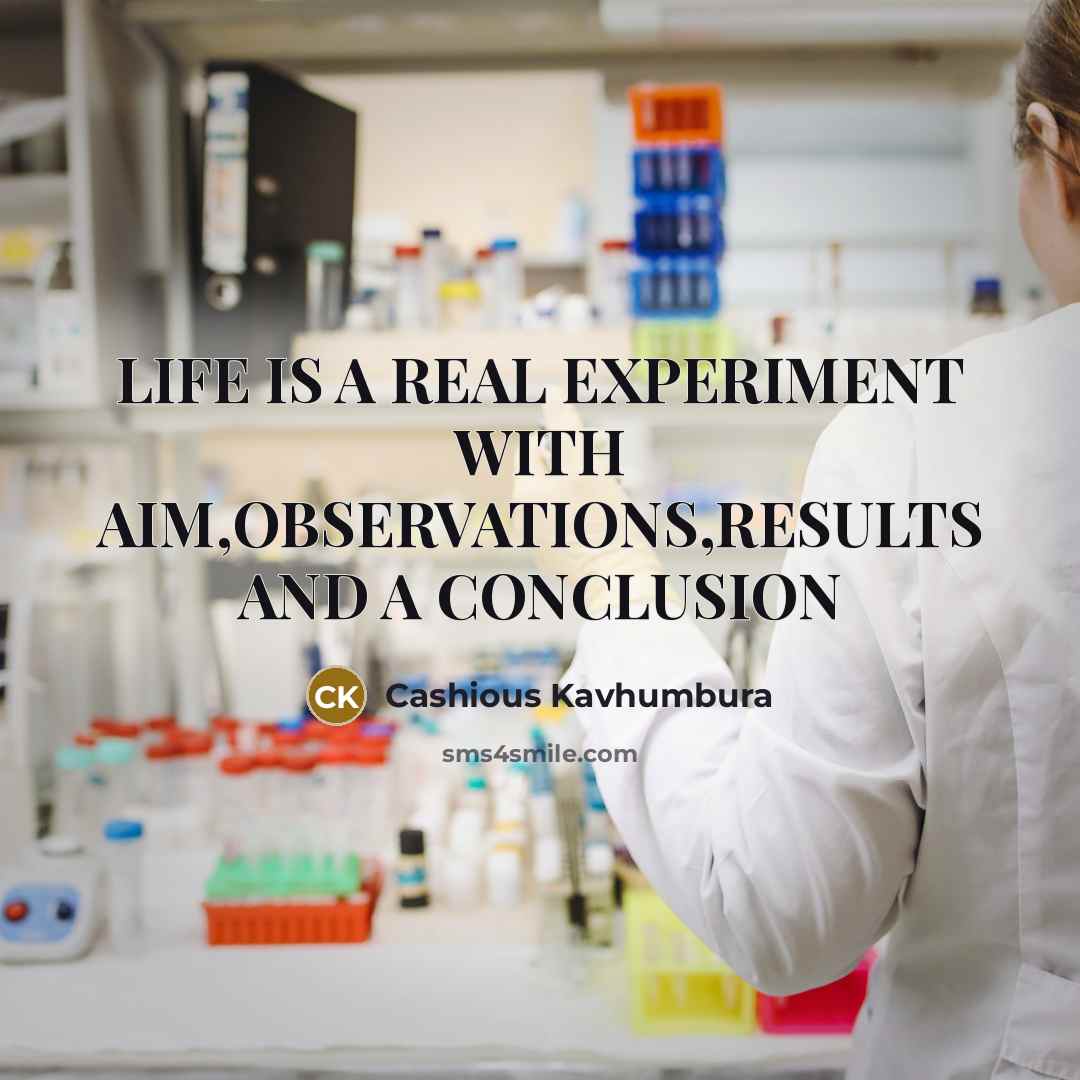 “LIFE IS A REAL EXPERIMENT WITH AIM,OBSERVATIONS,RESULTS AND A CONCLUSION” quote by CASHIOUS KAVHUMBURA