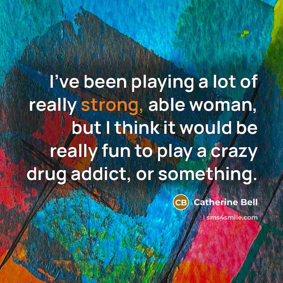 “I've been playing a lot of really strong, able woman,…” quote by Catherine Bell
