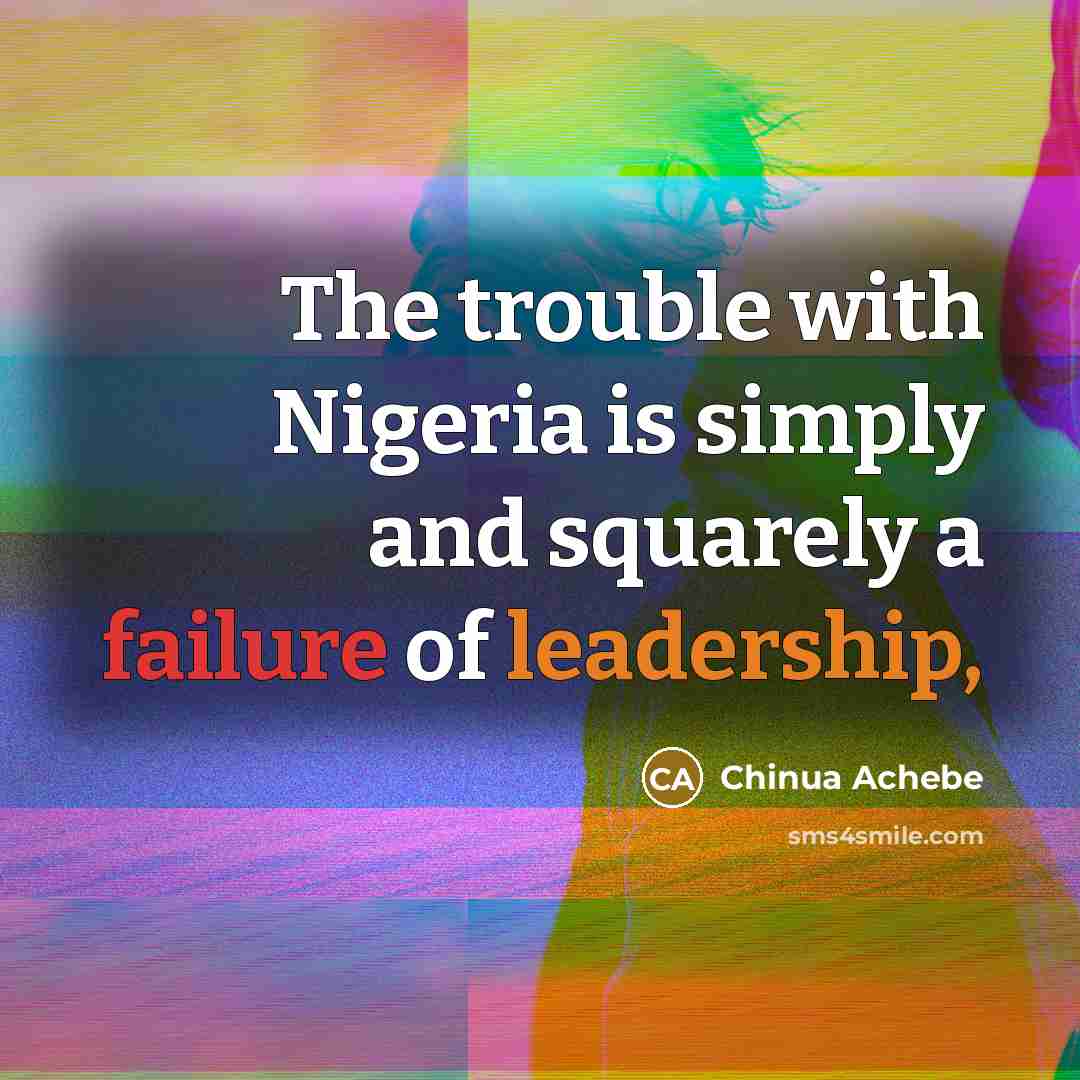 “The trouble with Nigeria is simply and squarely a failure…” quote by Chinua Achebe