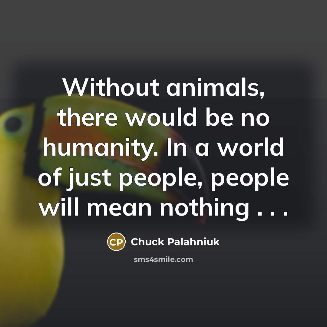 “Without animals, there would be no humanity. In a world…” quote by Chuck Palahniuk