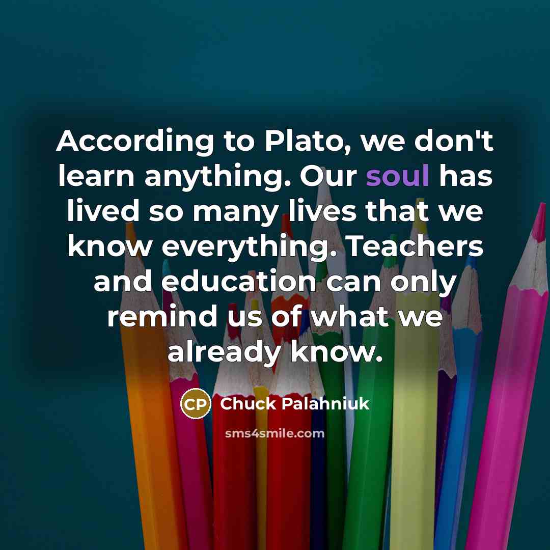“According to Plato, we don't learn anything. Our soul has…” quote by Chuck Palahniuk