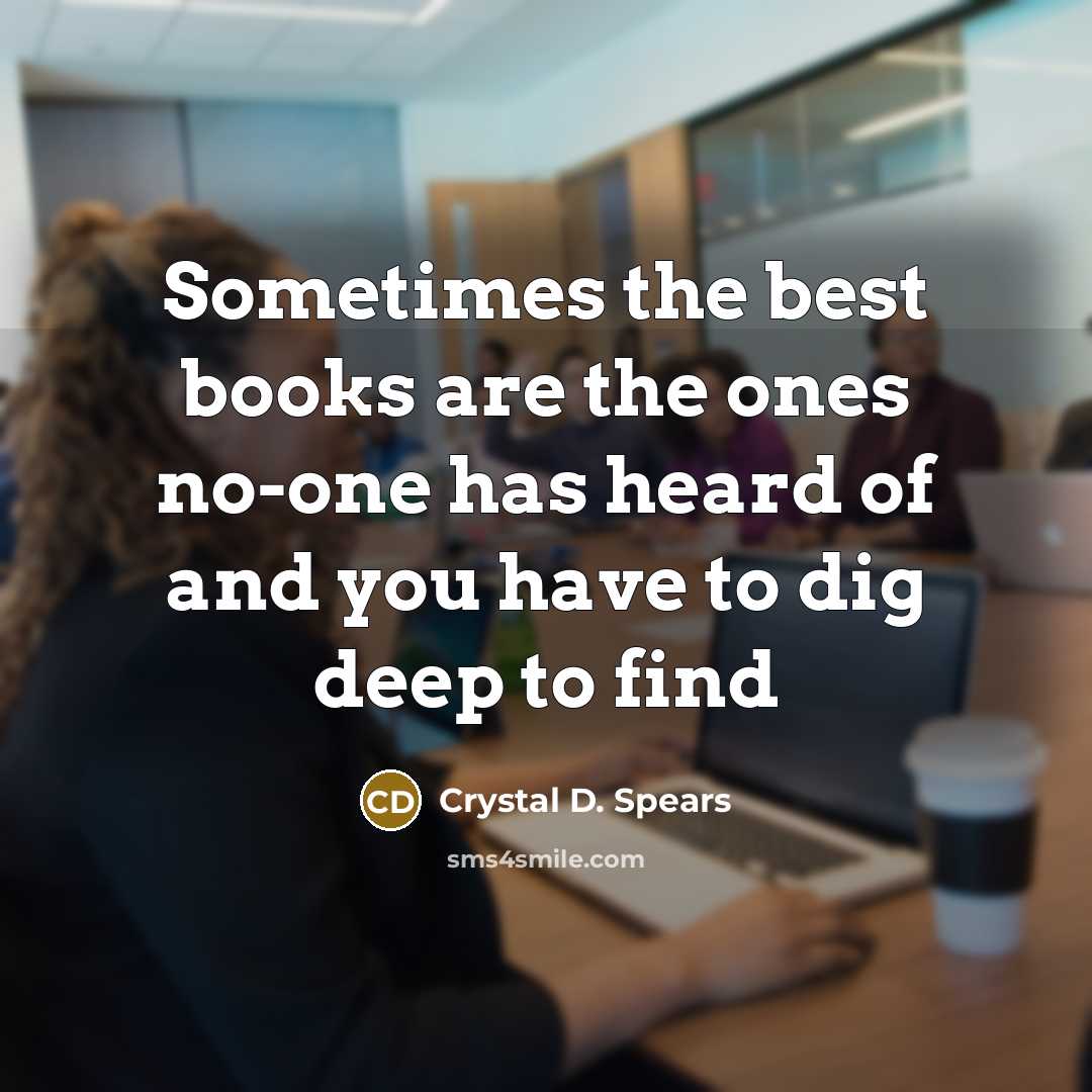 “Sometimes the best books are the ones no-one has heard…” quote by Crystal D. Spears