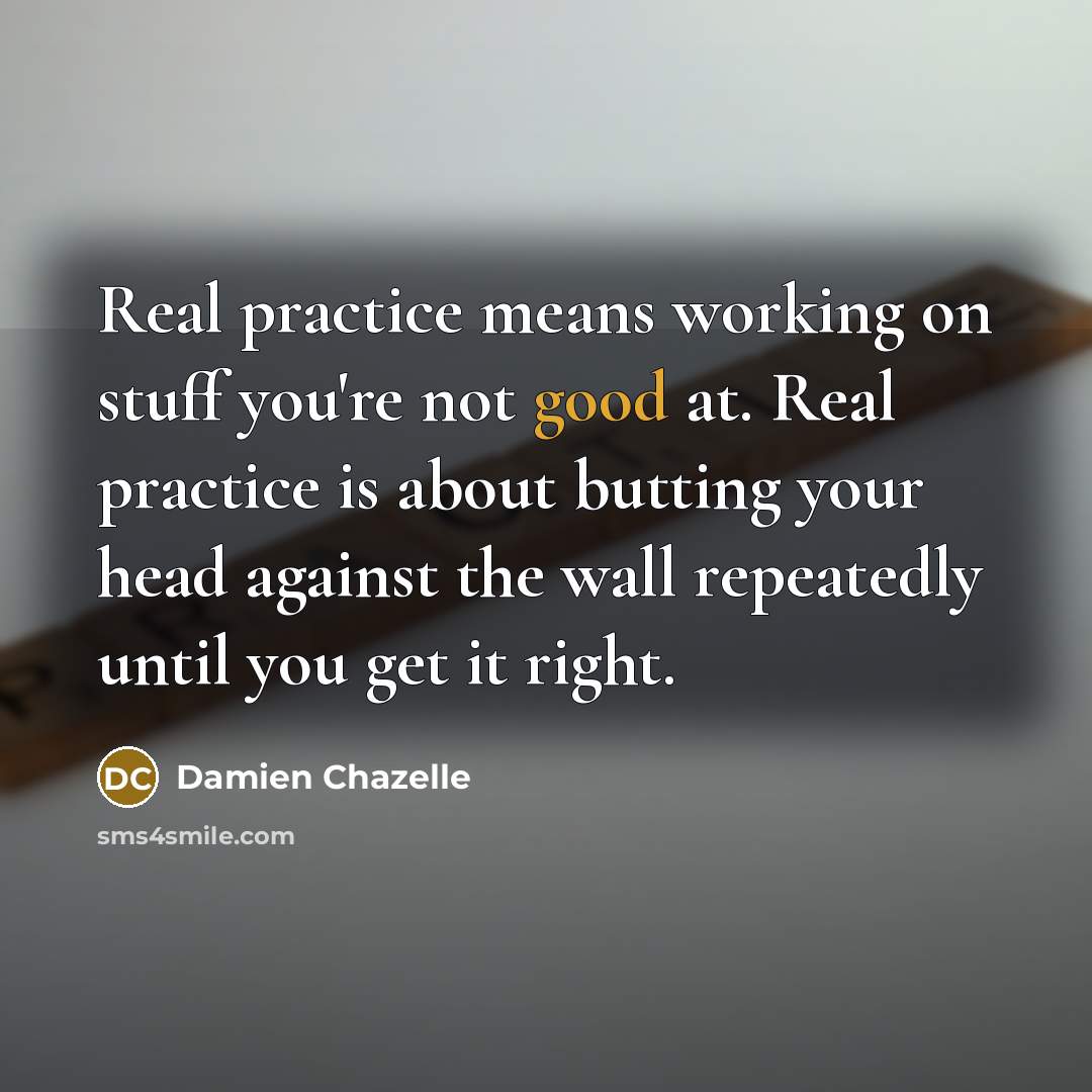 “Real practice means working on stuff you're not good at.…” quote by Damien Chazelle