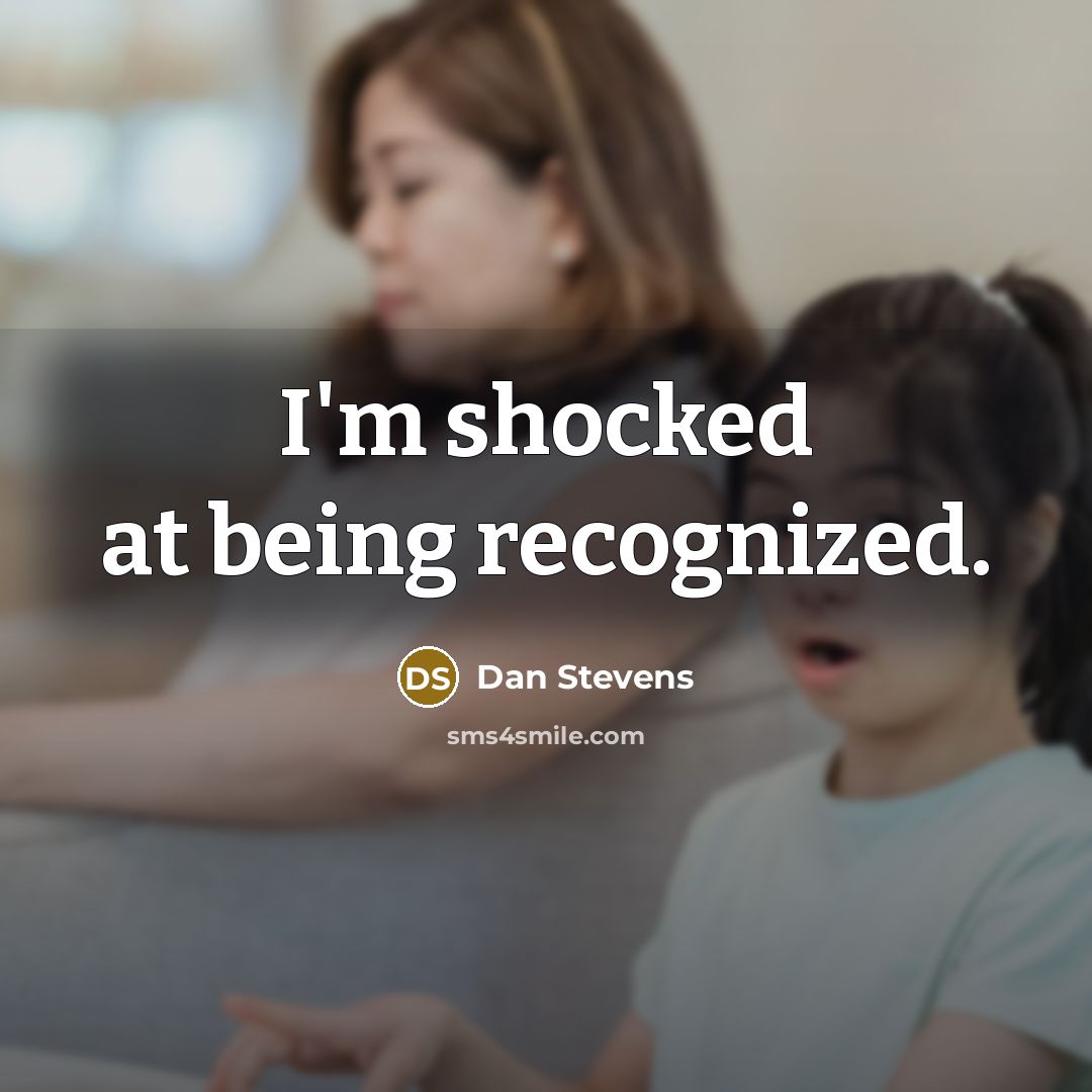 “I'm shocked at being recognized.…” quote by Dan Stevens