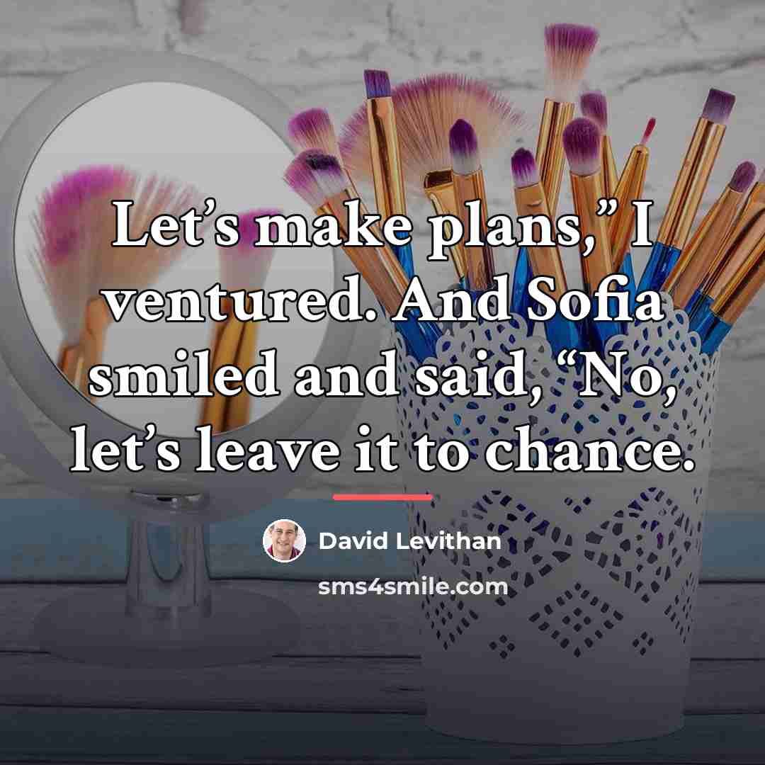“Let’s make plans,” I ventured. And Sofia smiled and said,…” quote by David Levithan