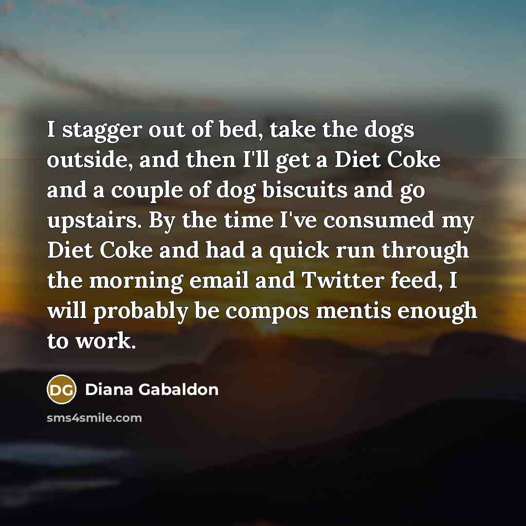 “I stagger out of bed, take the dogs outside, and…” quote by Diana Gabaldon