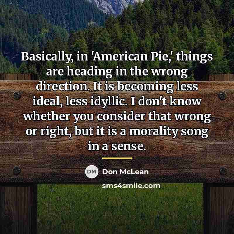 “Basically, in 'American Pie,' things are heading in the wrong…” quote by Don McLean