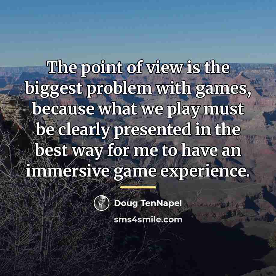 “The point of view is the biggest problem with games,…” quote by Doug TenNapel