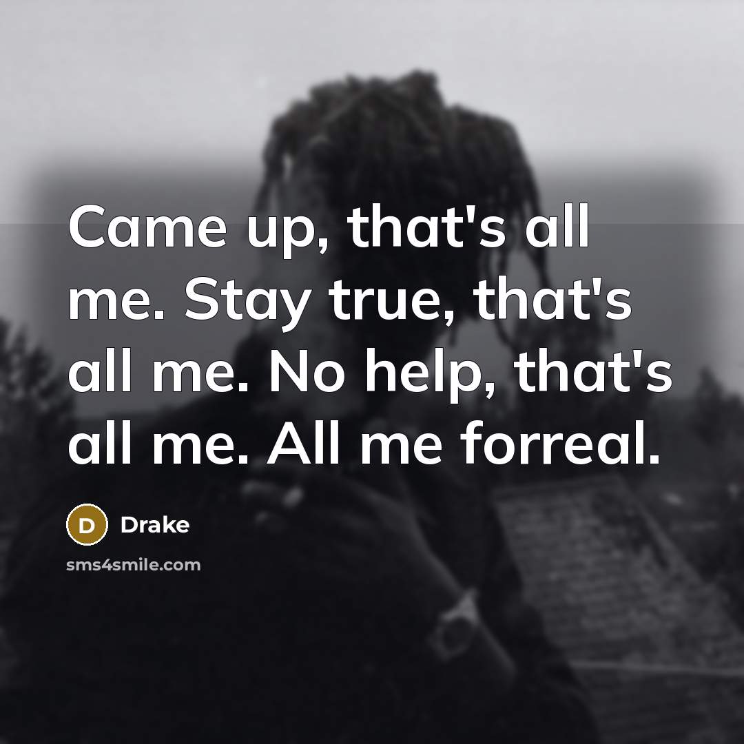 “Came up, that's all me. Stay true, that's all me.…” quote by Drake