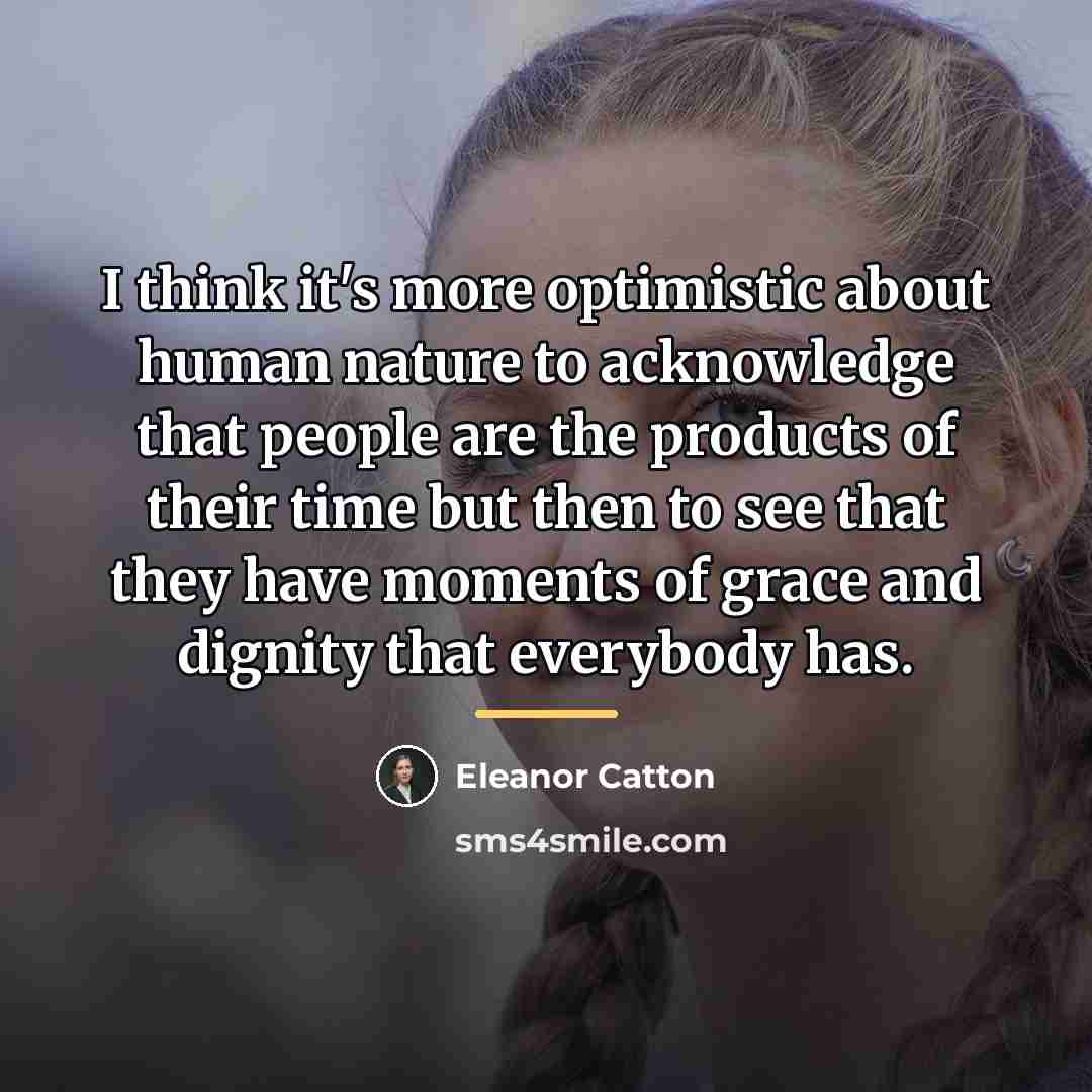 “I think it's more optimistic about human nature to acknowledge…” quote by Eleanor Catton