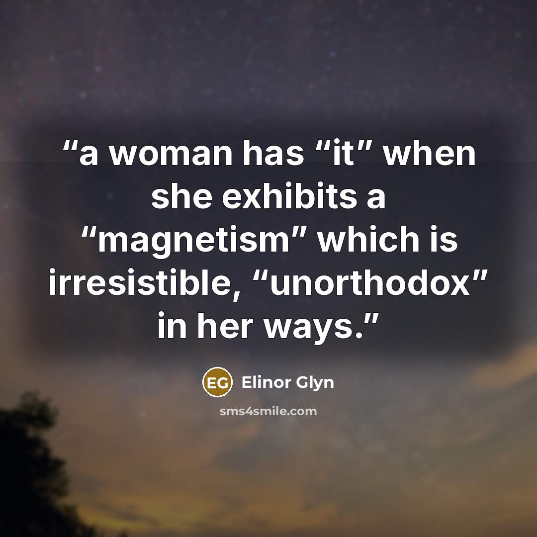 “a woman has “it” when she exhibits a “magnetism” which is irresistible, “unorthodox” in her ways.” quote by Elinor Glyn