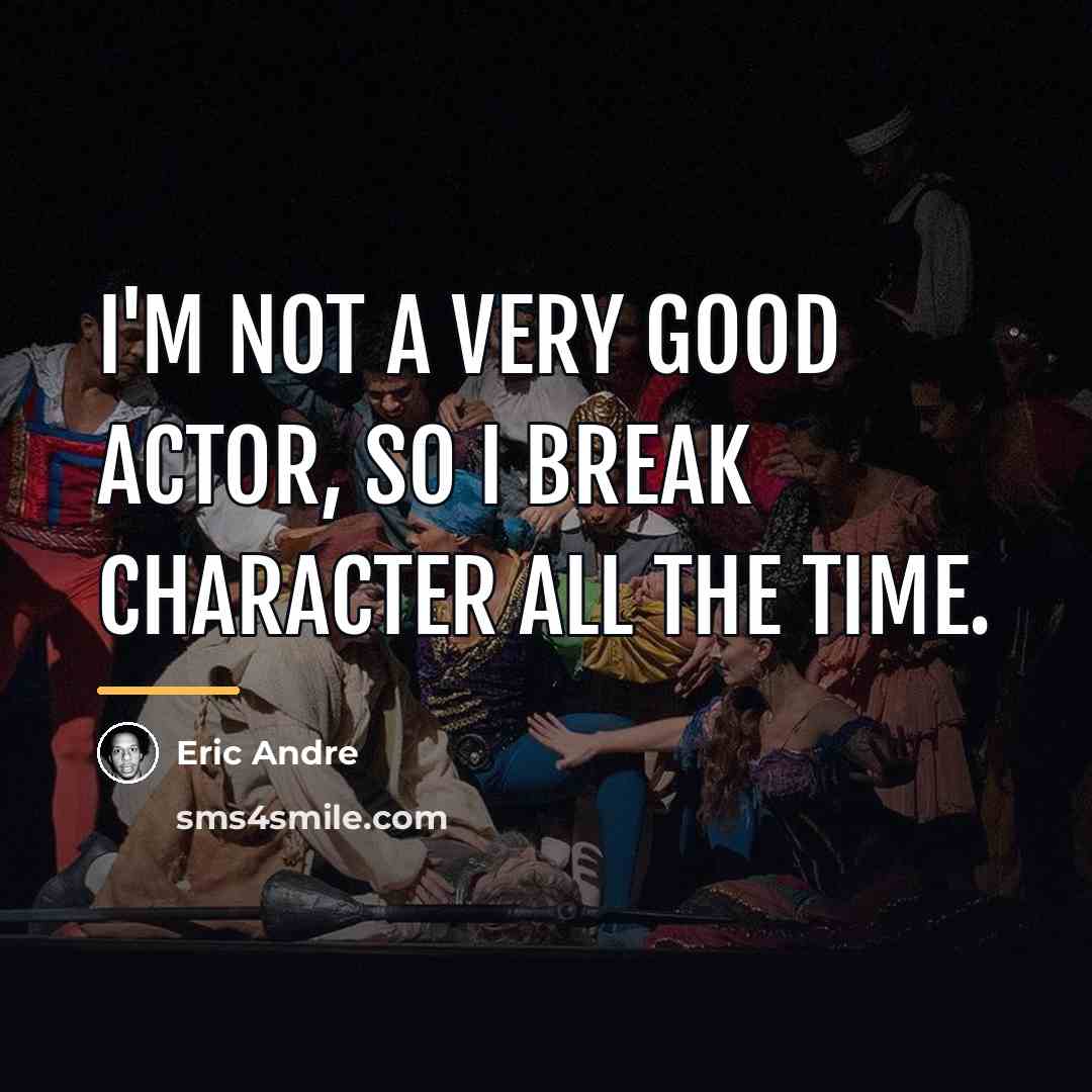 “I'm not a very good actor, so I break character…” quote by Eric Andre