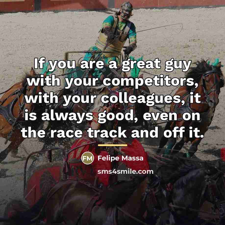 “If you are a great guy with your competitors, with…” quote by Felipe Massa