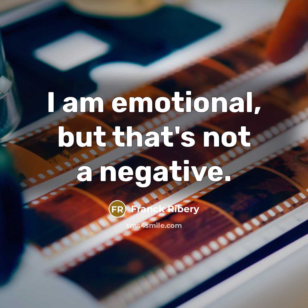 “I am emotional, but that's not a negative.…” quote by Franck Ribery