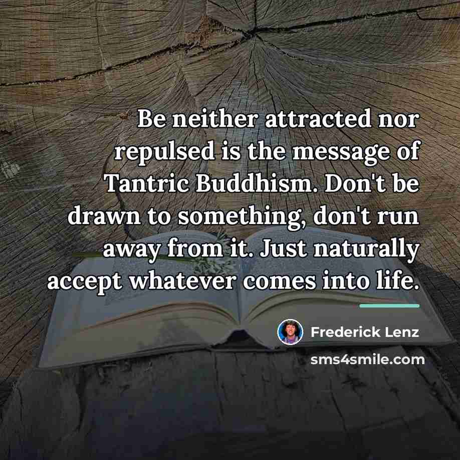 “Be neither attracted nor repulsed is the message of Tantric…” quote by Frederick Lenz
