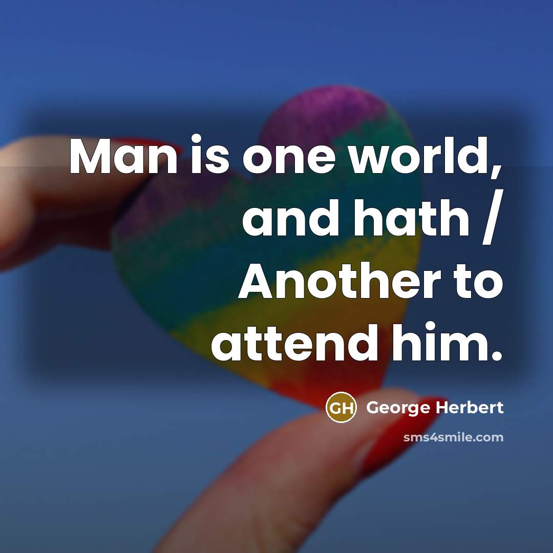 “Man is one world, and hath / Another to attend…” quote by George Herbert
