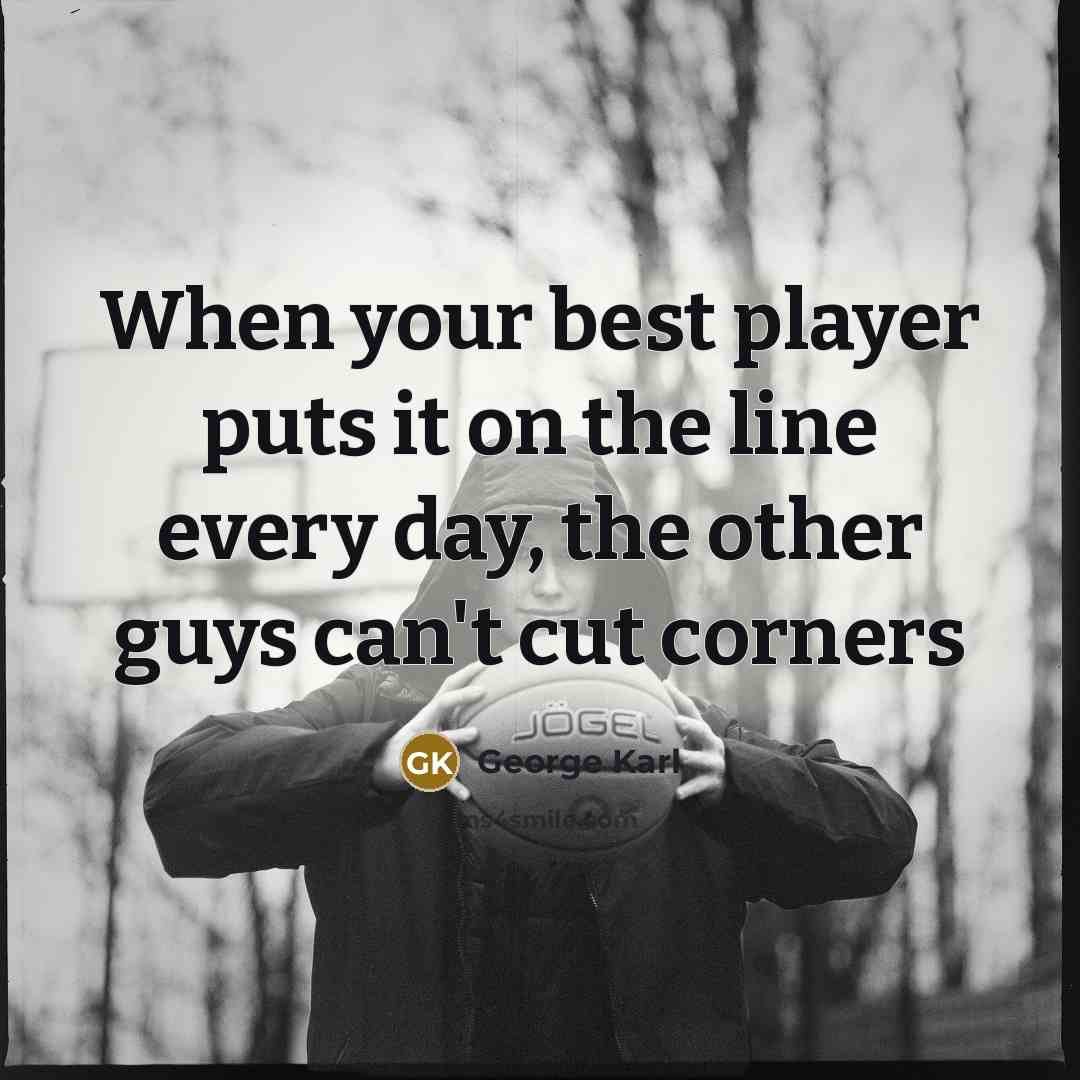 “When your best player puts it on the line every…” quote by George Karl