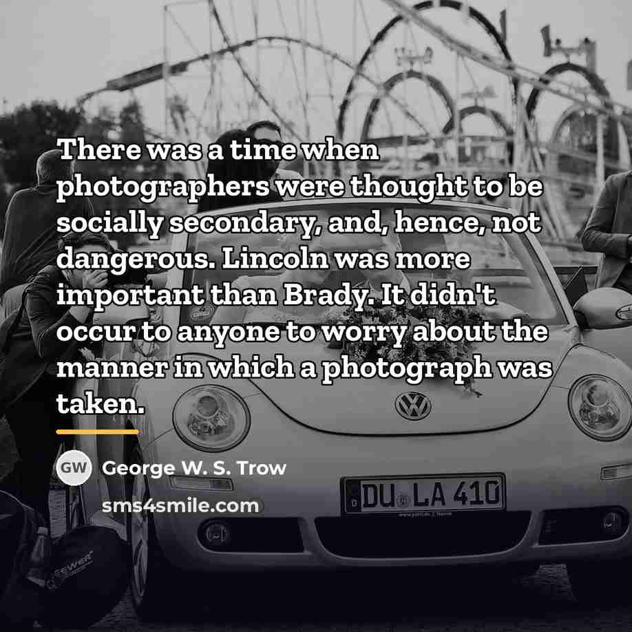 “There was a time when photographers were thought to be…” quote by George W. S. Trow