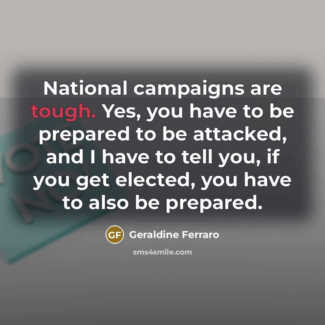 “National campaigns are tough. Yes, you have to be prepared…” quote by Geraldine Ferraro