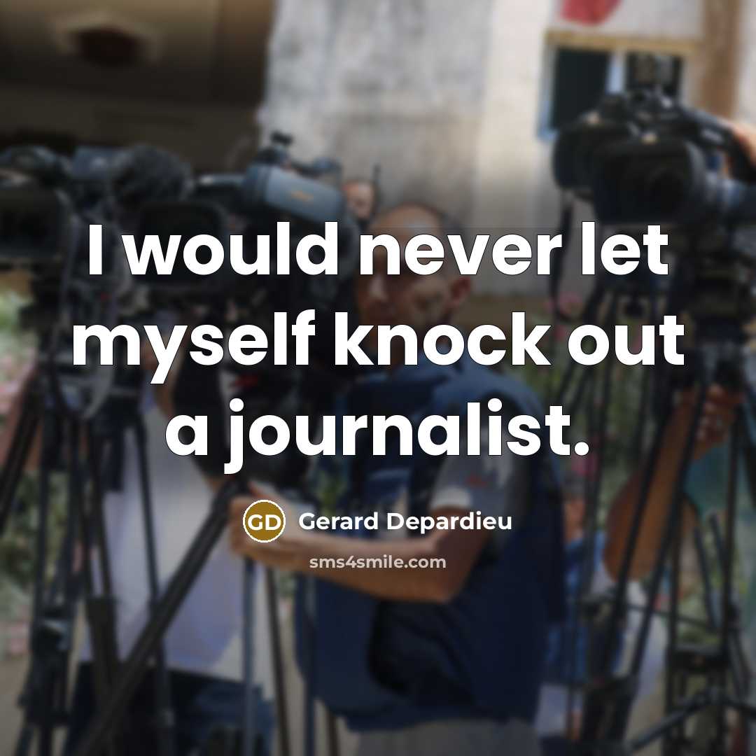 “I would never let myself knock out a journalist.…” quote by Gerard Depardieu