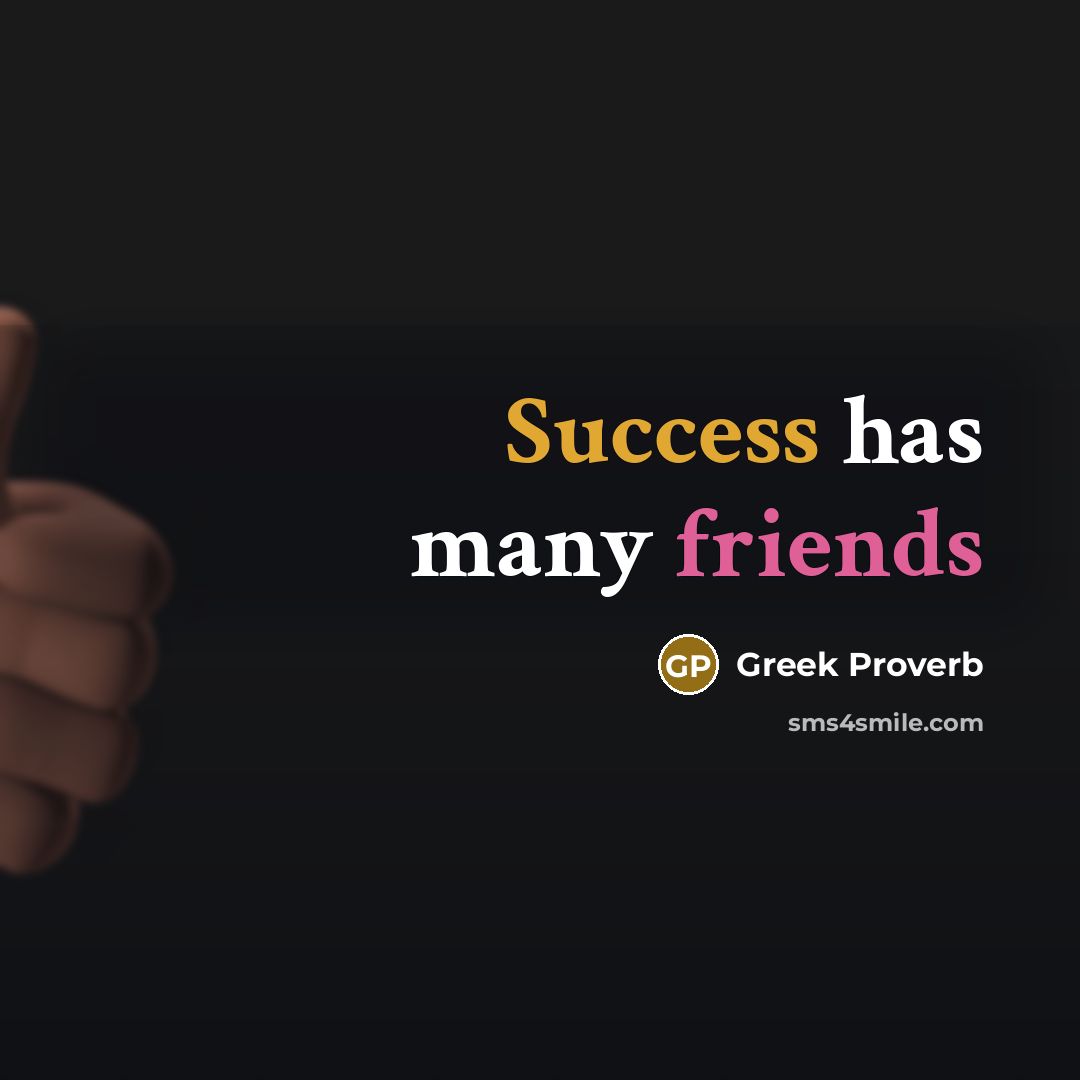 “Success has many friends” quote by Greek Proverb