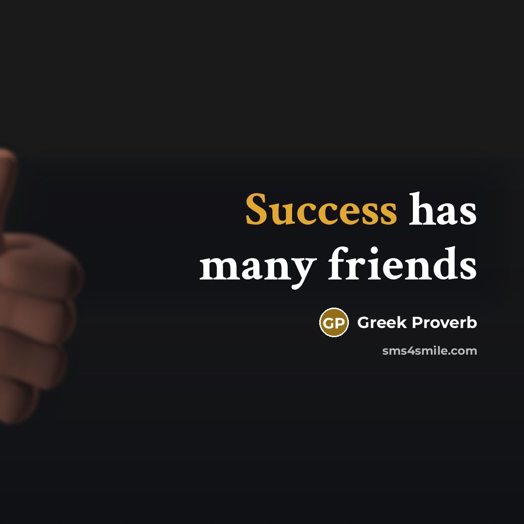 “Success has many friends…” quote by Greek Proverb