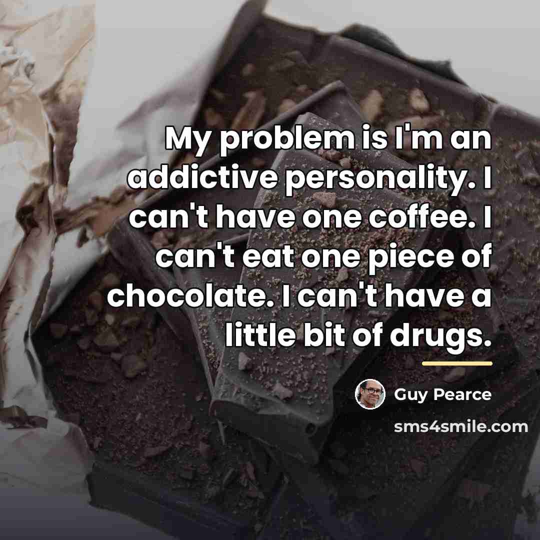 “My problem is I'm an addictive personality. I can't have…” quote by Guy Pearce