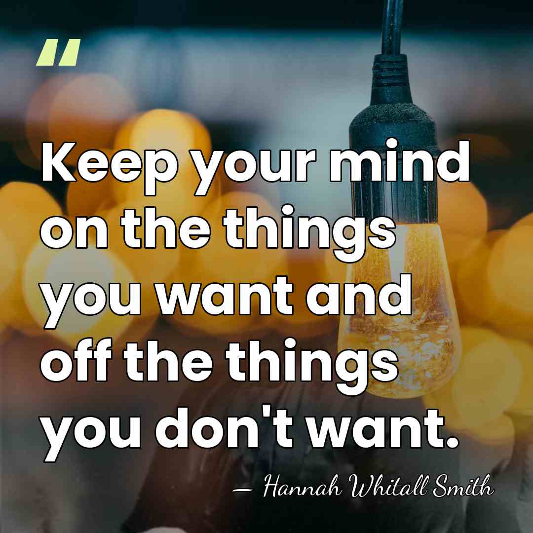 Keep your mind on the things you want and off the things&hellip; - Hannah Whitall Smith