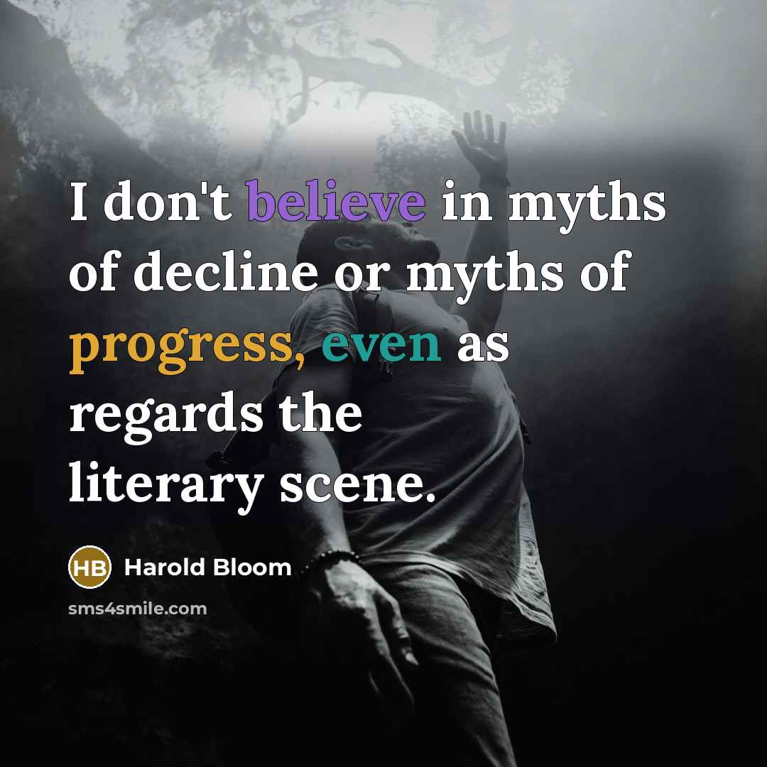 “I don't believe in myths of decline or myths of…” quote by Harold Bloom