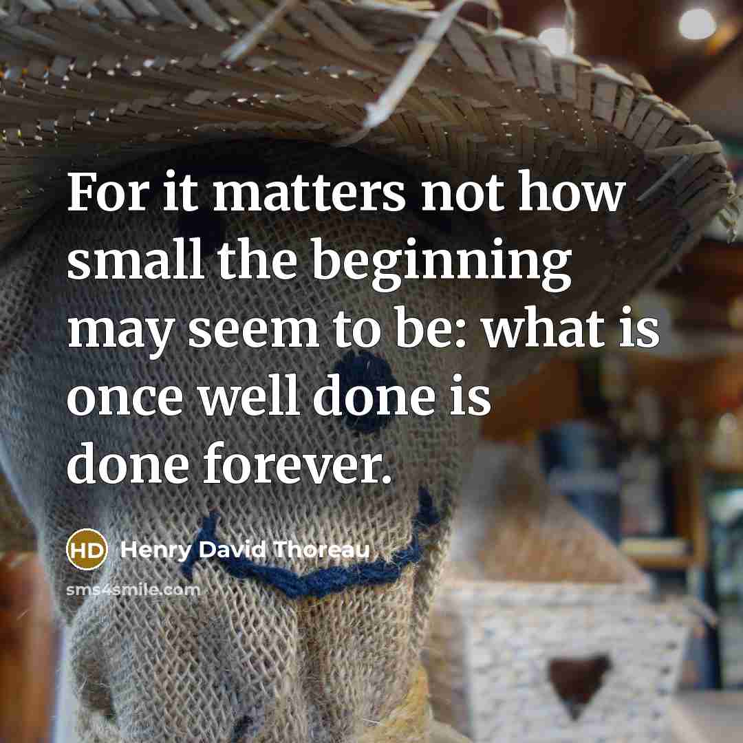 “For it matters not how small the beginning may seem…” quote by Henry David Thoreau