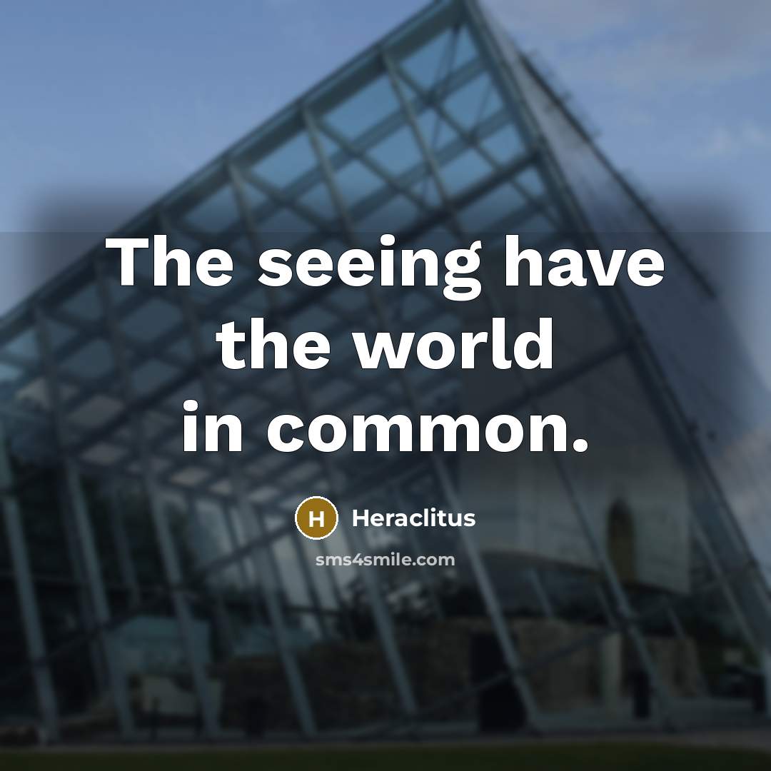 “The seeing have the world in common.…” quote by Heraclitus