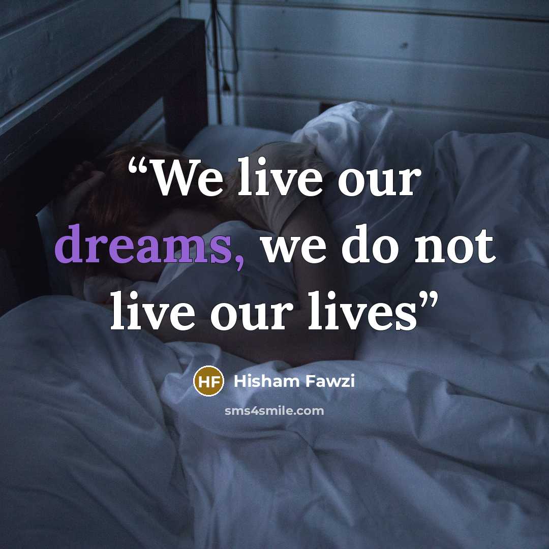 “We live our dreams, we do not live our lives” quote by Hisham Fawzi