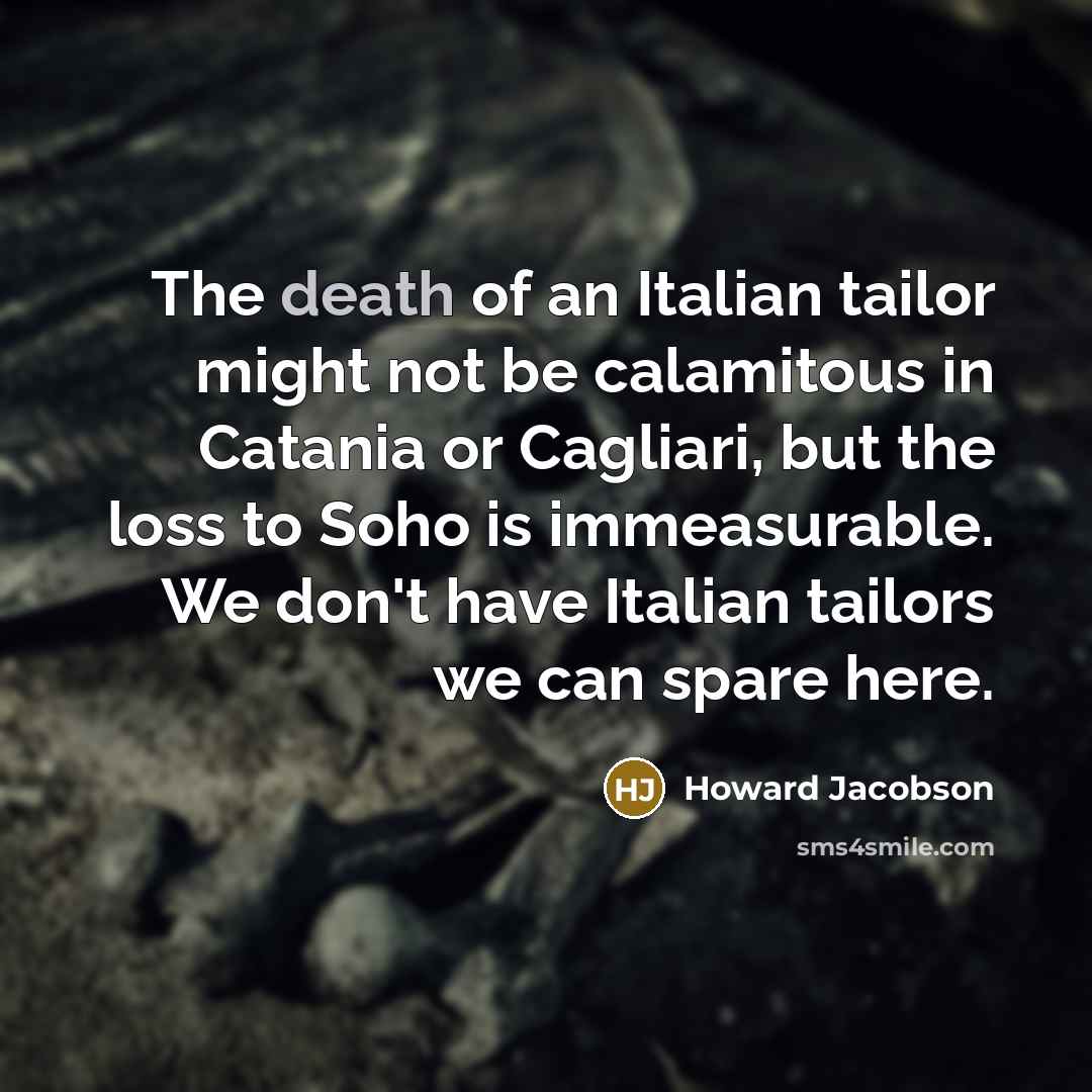 “The death of an Italian tailor might not be calamitous…” quote by Howard Jacobson