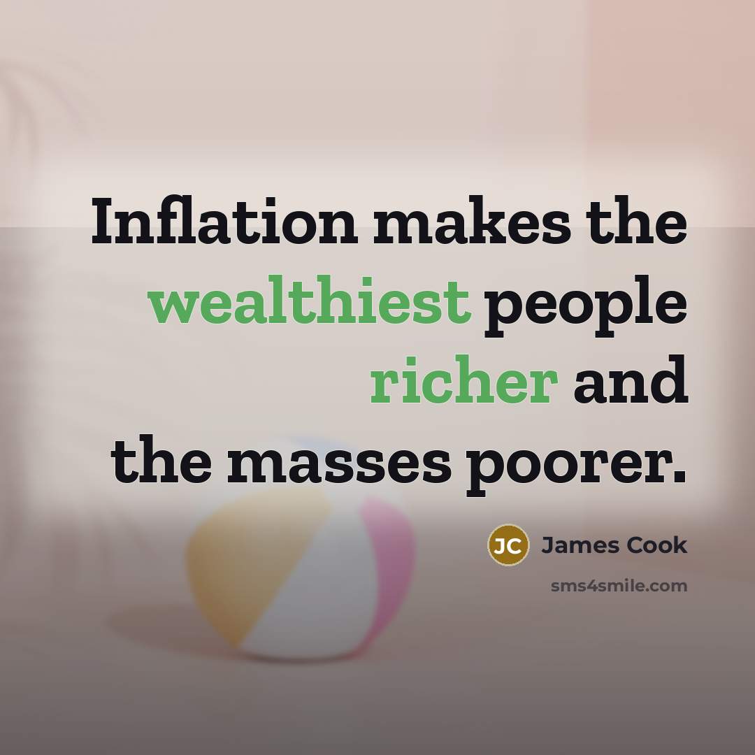 “Inflation makes the wealthiest people richer and the masses poorer.…” quote by James Cook