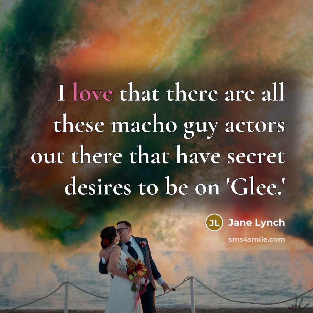 “I love that there are all these macho guy actors…” quote by Jane Lynch