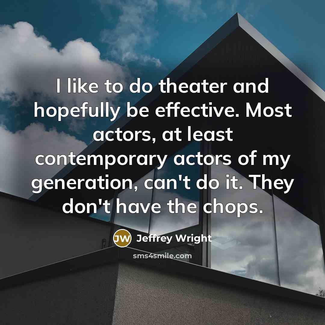 “I like to do theater and hopefully be effective. Most…” quote by Jeffrey Wright