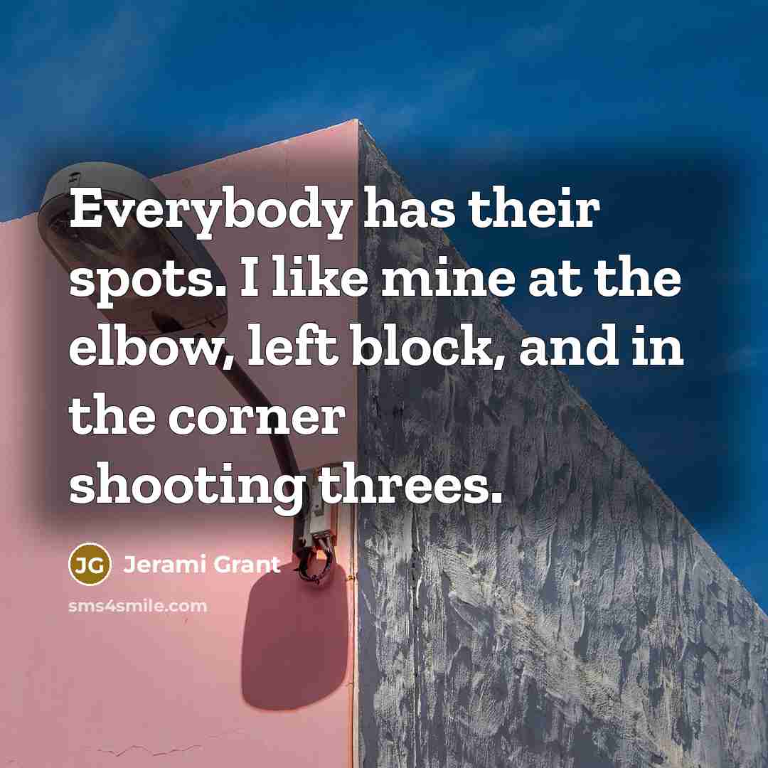 “Everybody has their spots. I like mine at the elbow,…” quote by Jerami Grant