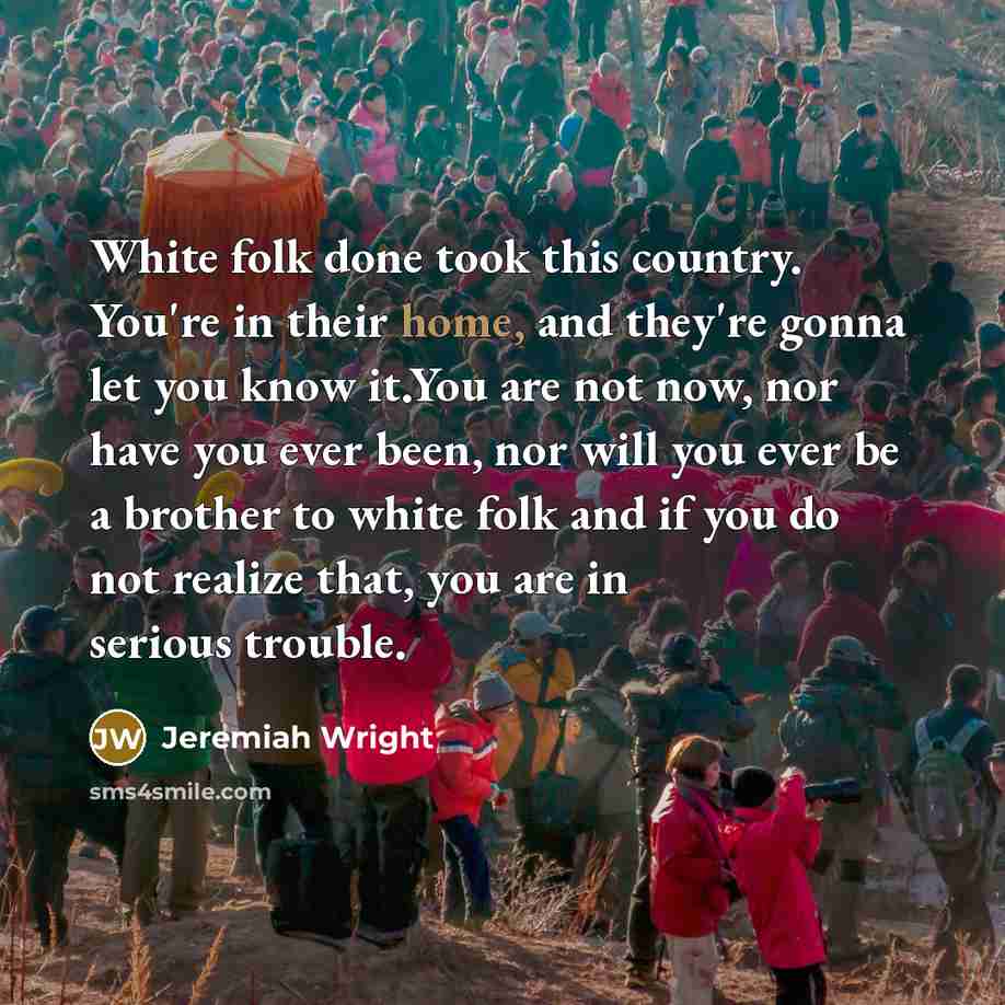 “White folk done took this country. You're in their home,…” quote by Jeremiah Wright