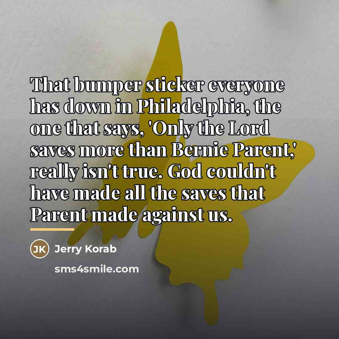 “That bumper sticker everyone has down in Philadelphia, the one…” quote by Jerry Korab