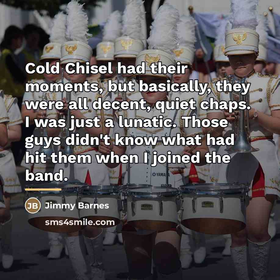 “Cold Chisel had their moments, but basically, they were all…” quote by Jimmy Barnes