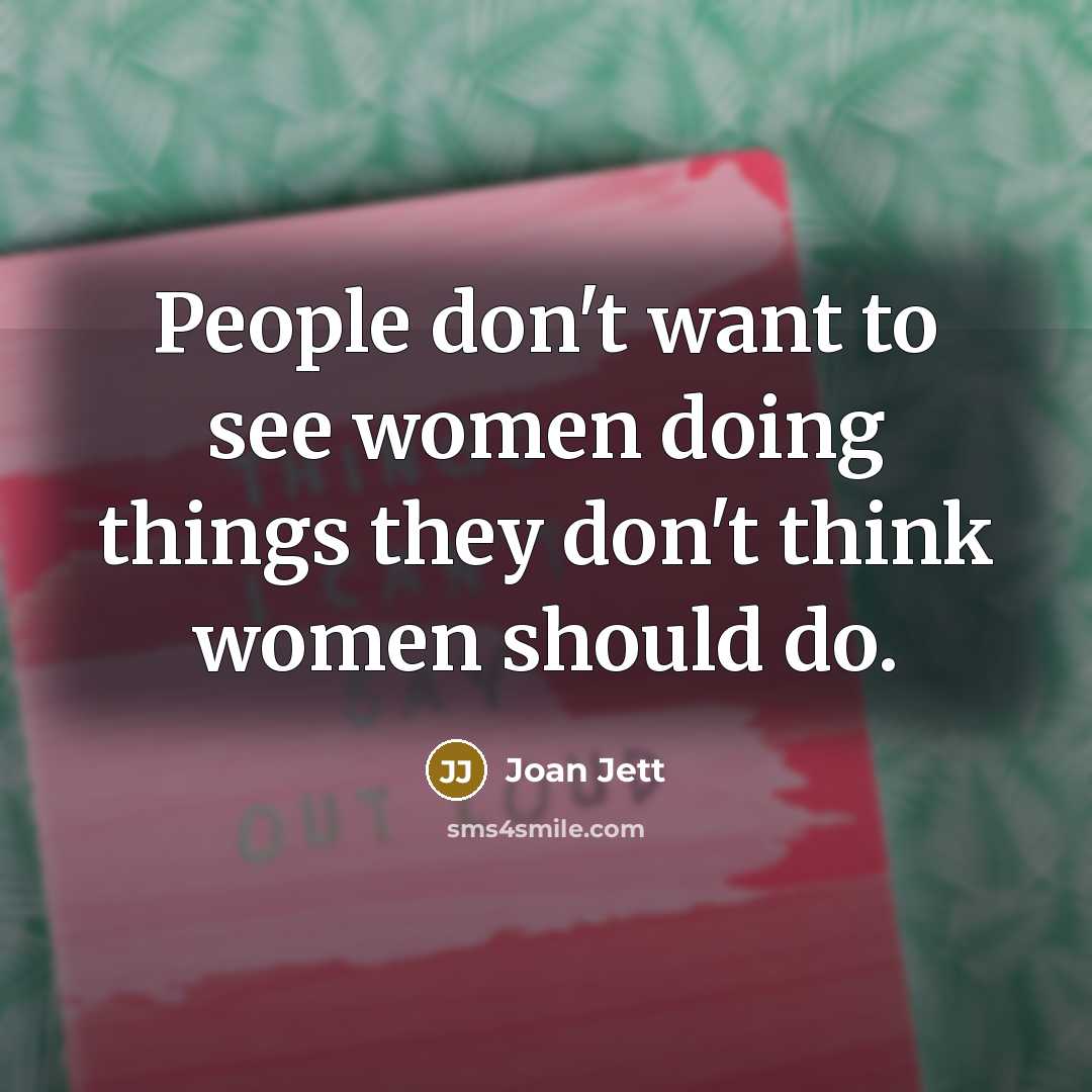 “People don't want to see women doing things they don't…” quote by Joan Jett