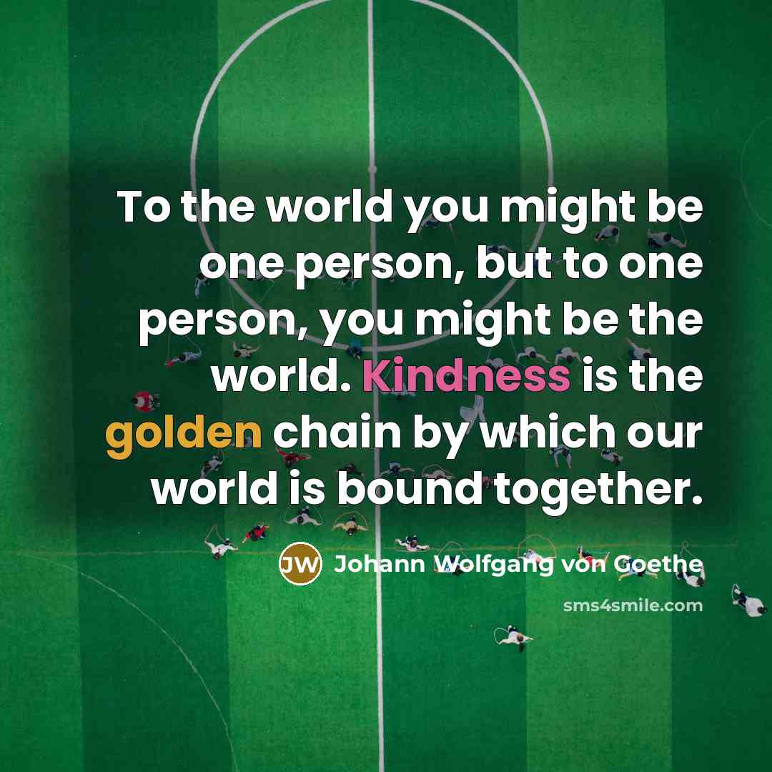“To the world you might be one person, but to…” quote by Johann Wolfgang von Goethe