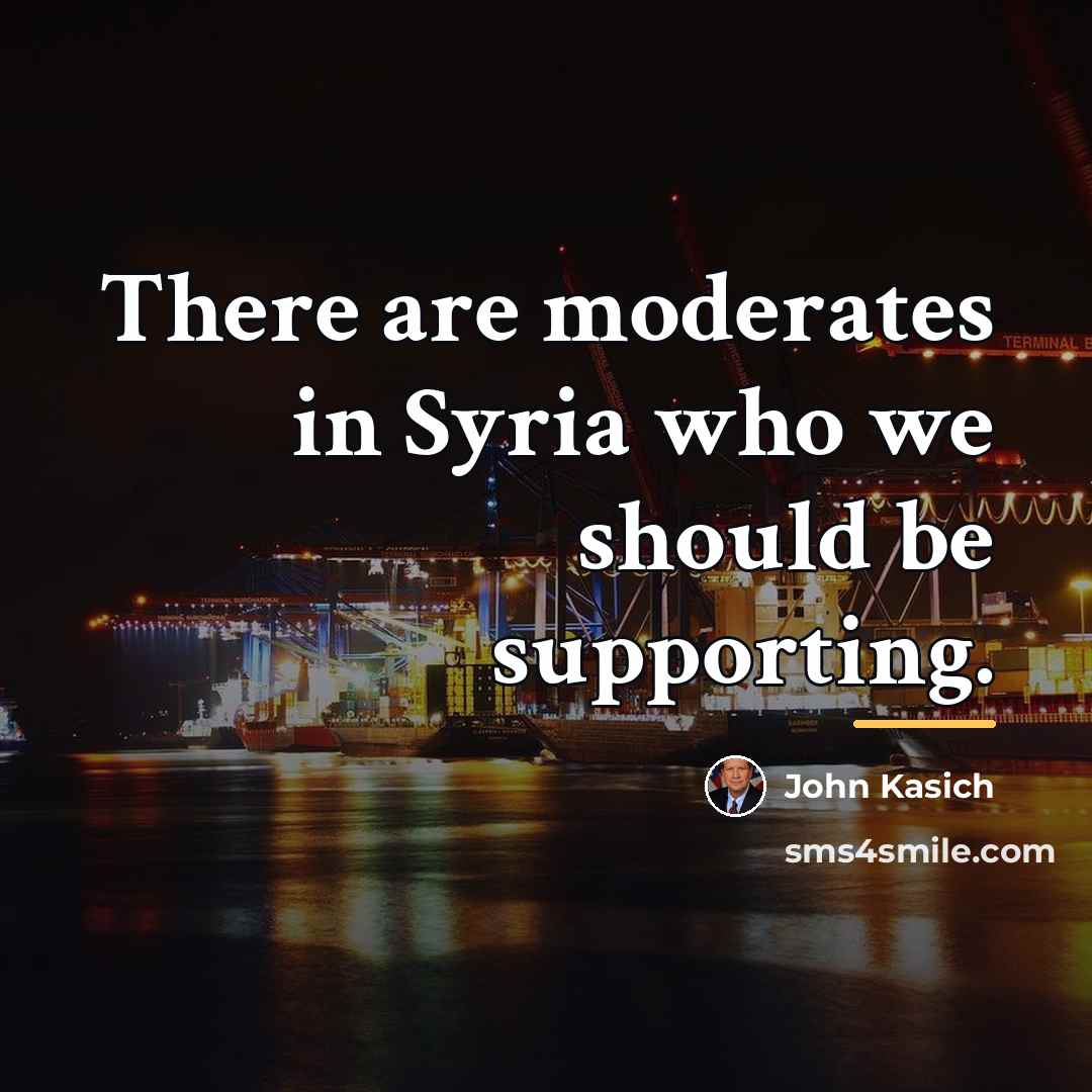“There are moderates in Syria who we should be supporting.…” quote by John Kasich